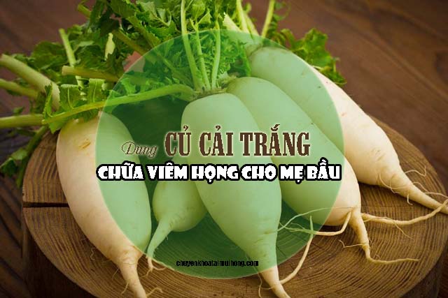 Dùng củ cải trắng chữa viêm họng cho mẹ bầu