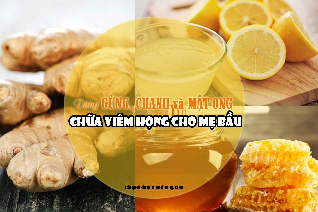 Dùng gừng, chanh và mật ong chữa viêm họng cho mẹ bầu