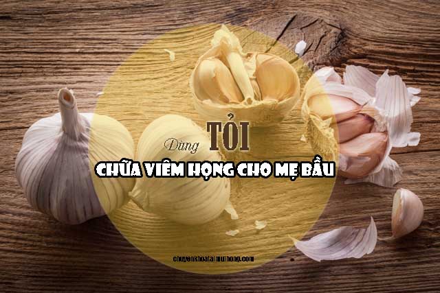 Dùng tỏi chữa viêm họng cho mẹ bầu