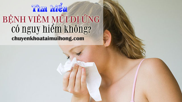 Bệnh viêm mũi dị ứng có nguy hiểm không?