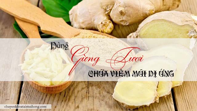 Dùng gừng tươi chữa viêm mũi dị ứng