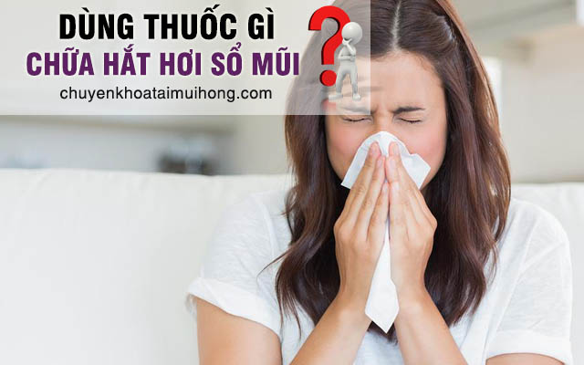 Hắt hơi sổ mũi uống thuốc gì để "loại bỏ" bệnh?