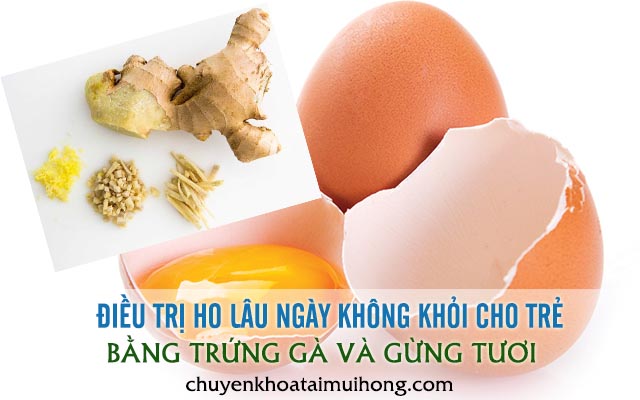 Dùng gừng và trứng gà điều trị ho lâu ngày cho trẻ