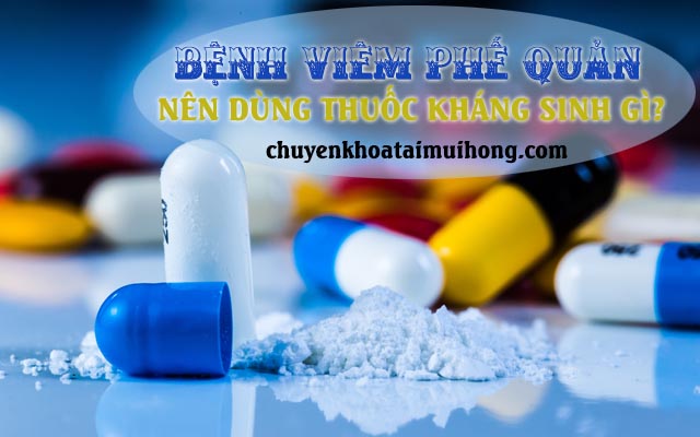 Viêm phế quản uống kháng sinh gì?