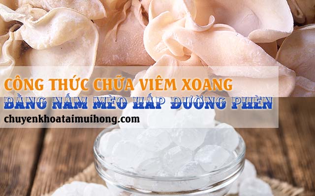 Công thức chữa viêm xoang bằng nấm mèo hấp đường phèn