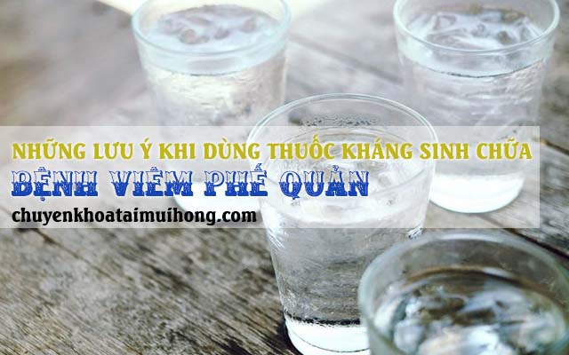 Những lưu ý khi dùng thuốc kháng sinh chữa viêm phế quản