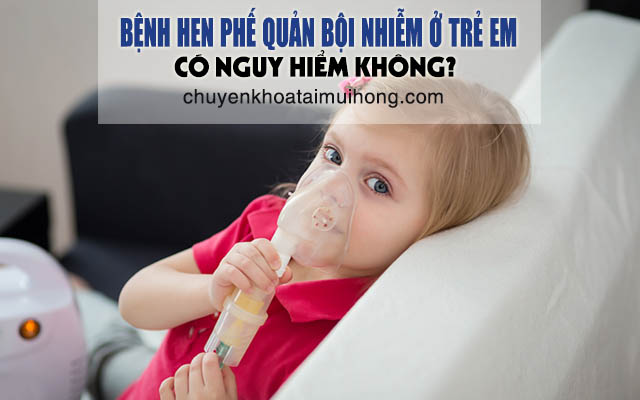 Hen phế quản bội nhiễm ở trẻ em có nguy hiểm không?