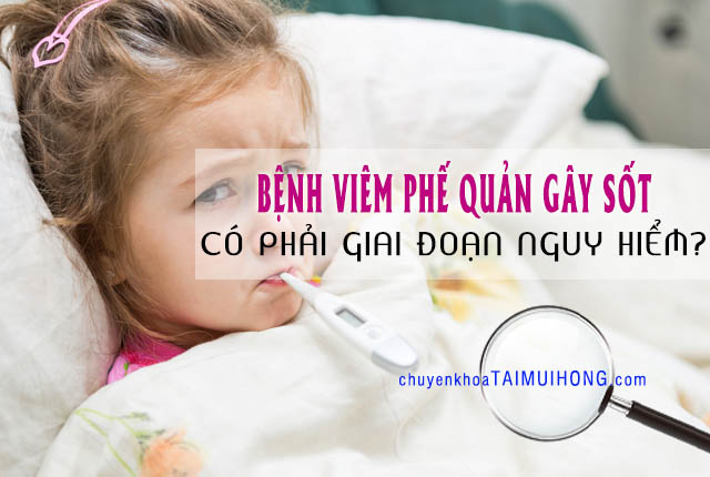 Bệnh viêm phế quản gây sốt có phải giai đoạn nguy hiểm?