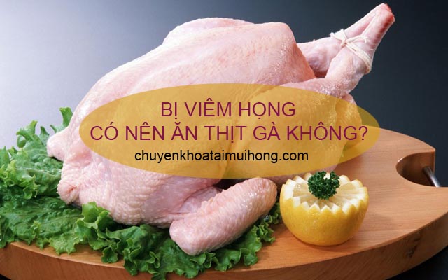 Bị viêm họng có nên ăn thịt gà không?