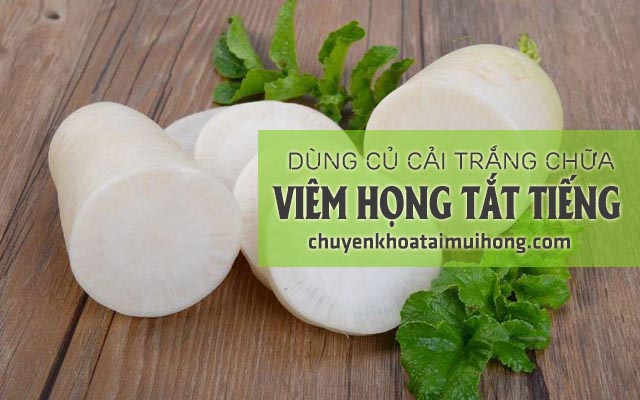 Cách dùng củ cải trắng trị viêm họng tắt tiếng 