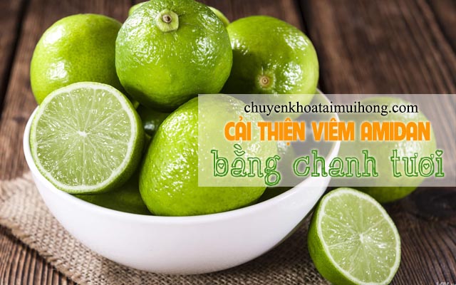 Chanh tươi để cải thiện tình trạng bệnh viêm amidan