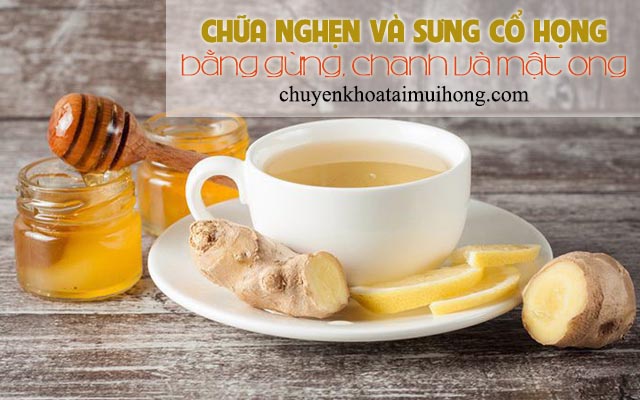 Dùng gừng, chanh và mật ong trị chứng nghẹn và sưng cổ họng