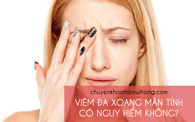 Bệnh viêm đa xoang mãn tính có nguy hiểm không?