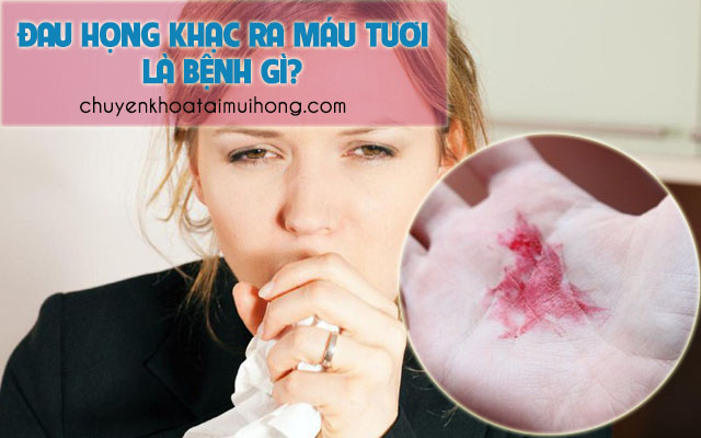 Đau họng và khạc ra máu tươi là bệnh gì?