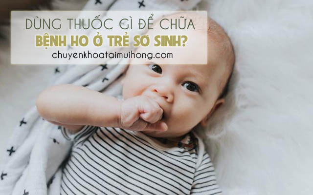 Trẻ sơ sinh bị ho nên cho uống thuốc gì?