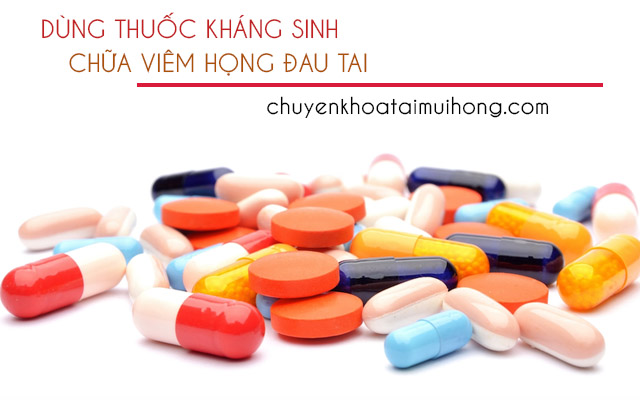 Dùng thuốc kháng sinh chữa bệnh viêm họng gây đau tai