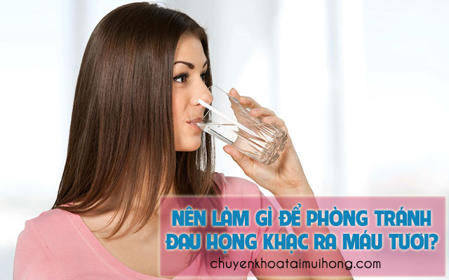 Nên làm gì để phòng tránh đau họng khạc ra máu?