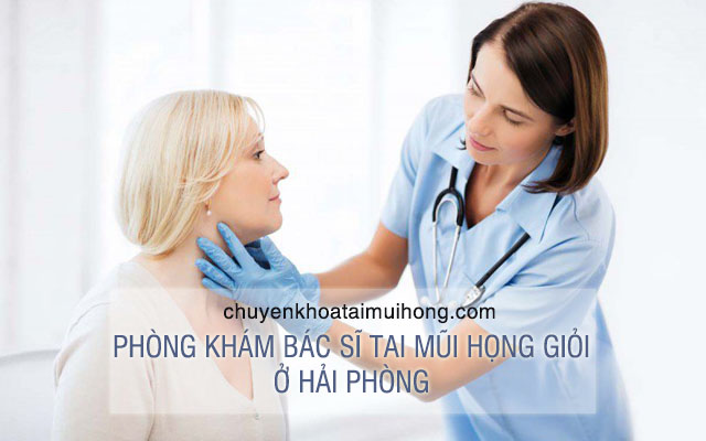 Địa chỉ phòng khám bác sĩ tai mũi họng giỏi ở Hải Phòng