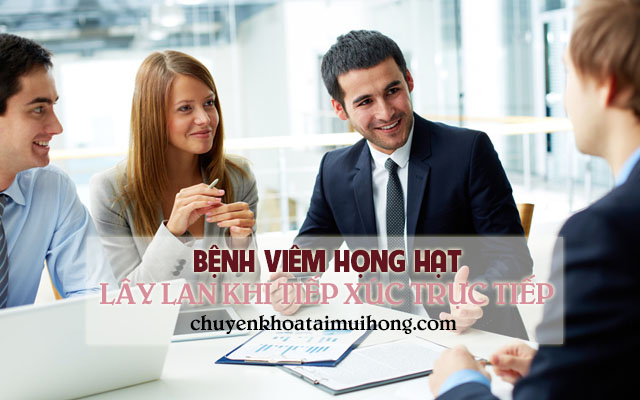 Bệnh viêm họng hạt lây lan khi tiếp xúc trực tiếp