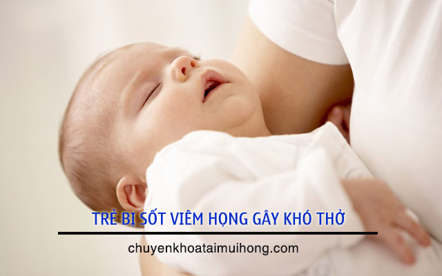 Mẹ cần đưa bé đi khám bác sĩ khi sốt viêm họng kèm theo chứng khó thở