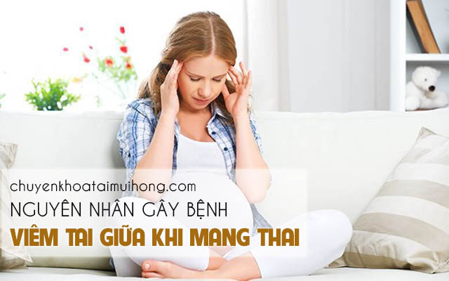 Nguyên nhân gây viêm tai giữa khi mang thai