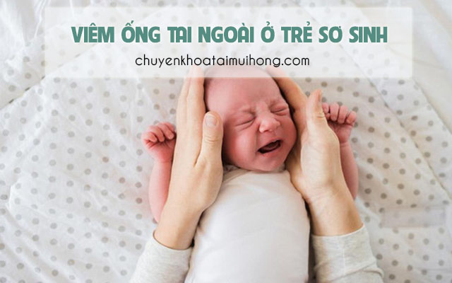 Viêm ống tai ngoài ở trẻ sơ sinh có nguy hiểm không?