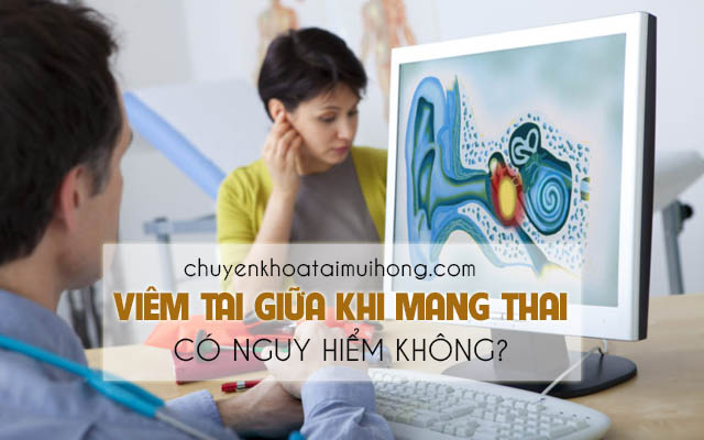 Viêm tai giữa khi mang thai có nguy hiểm không?