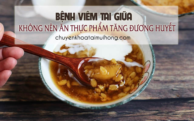 Bệnh viêm tai giữa nên kiêng ăn thực phẩm tăng đường huyết