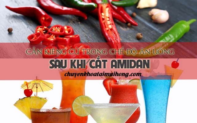 Cần phải kiêng cử trong chế độ ăn uống hàng ngày sau khi cắt amidan