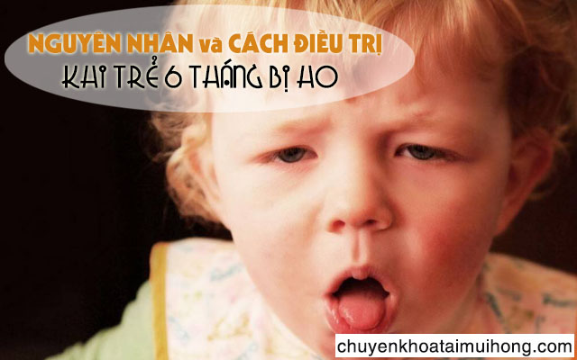 Nguyên nhân và cách điều trị khi trẻ 6 tháng bị ho