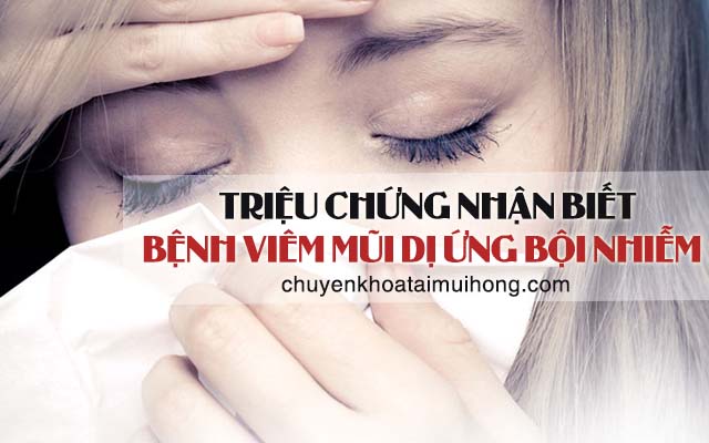 Triệu chứng nhận biết viêm mũi dị ứng bội nhiễm