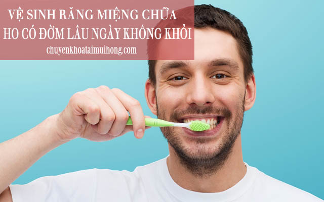 Vệ sinh răng miệng chữa ho có đờm lâu ngày không khỏi