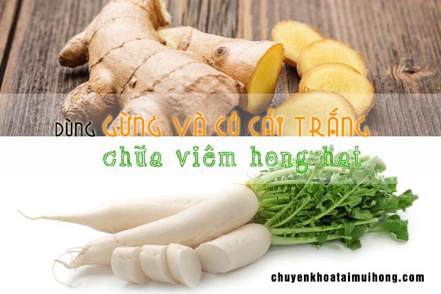 Dùng gừng và củ cải trắng trị viêm họng hạt