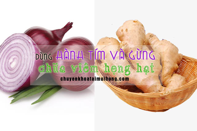 Dùng hành tím và gừng tươi điều trị bệnh viêm họng hạt