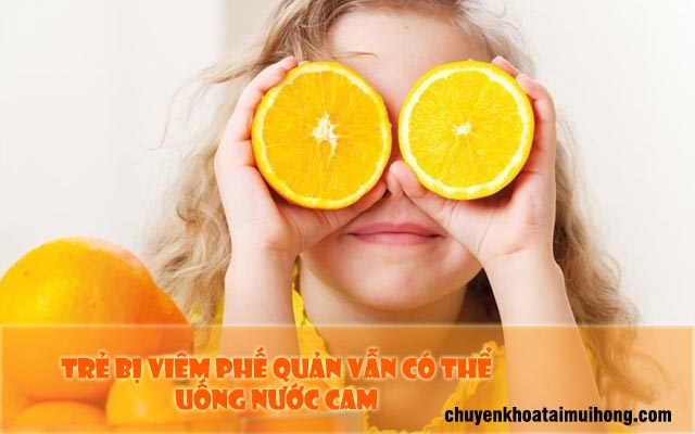 Trẻ bị viêm phế quản có thể uống nước cam