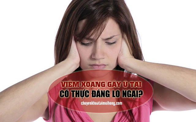 Viêm xoang gây ù tai có thực sự đáng lo ngại?