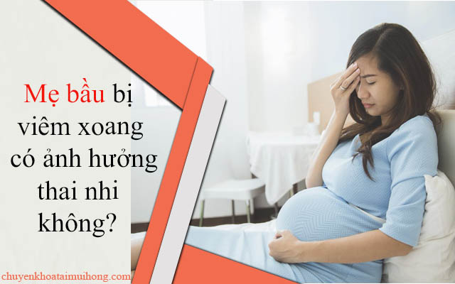 mẹ bị viêm xoang có ảnh hưởng đến thai nhi không