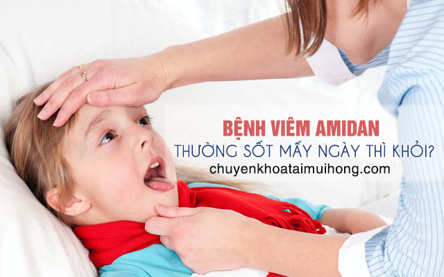 Bệnh viêm amidan thường sốt mấy ngày thì khỏi?