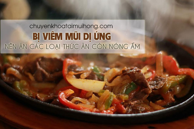 Bệnh viêm mũi dị ứng nên ăn các thức ăn còn nóng ấm