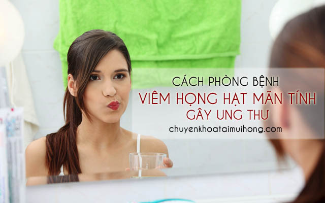 Cách phòng bệnh viêm họng hạt mãn tính gây ung thư