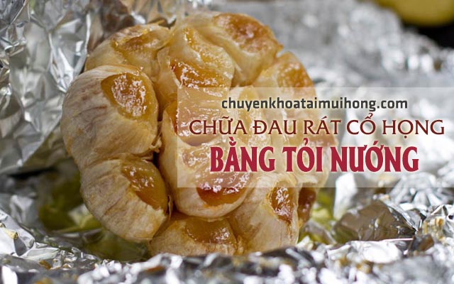 Dùng tỏi nướng chữa đau rát cổ họng