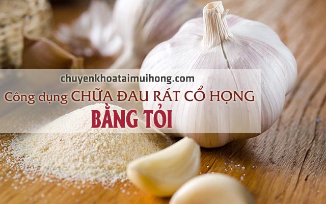 Công dụng chữa đau rát cổ họng bằng tỏi