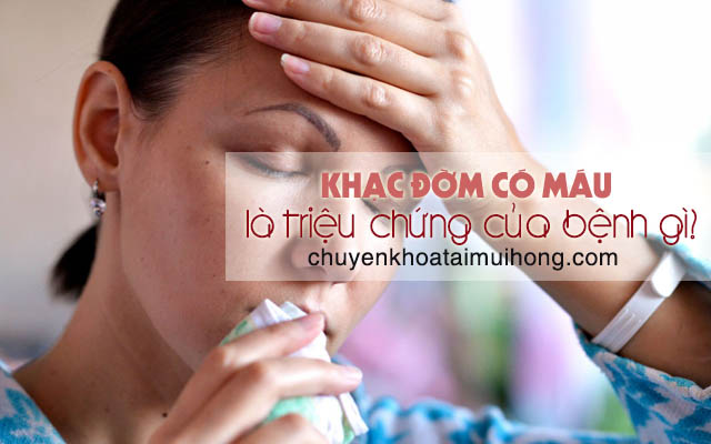 Khạc đờm ra máu là triệu chứng của bệnh gì?