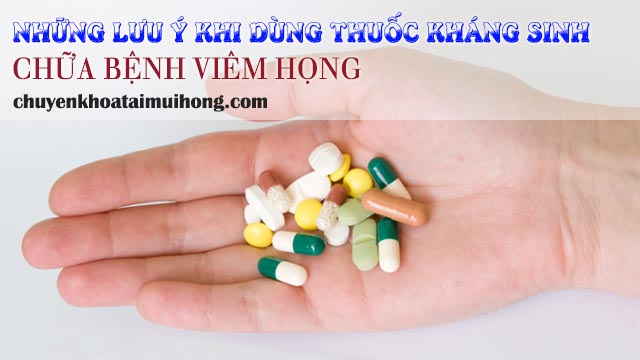 Những lưu ý khi sử dụng thuốc kháng sinh chữa bệnh viêm họng