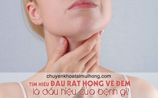 Đau rát họng về đêm là triệu chứng bệnh gì?