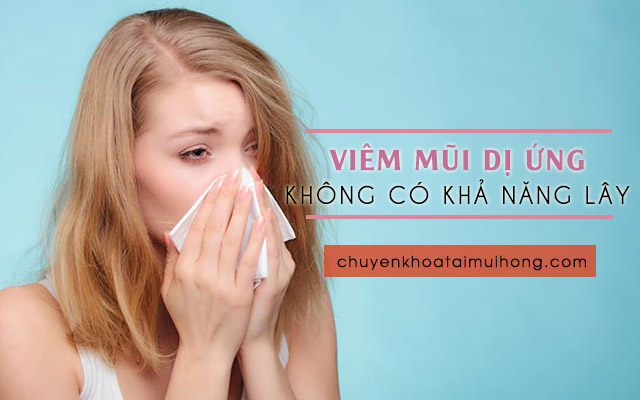 Bệnh viêm mũi dị ứng không có khả năng lây nhiễm